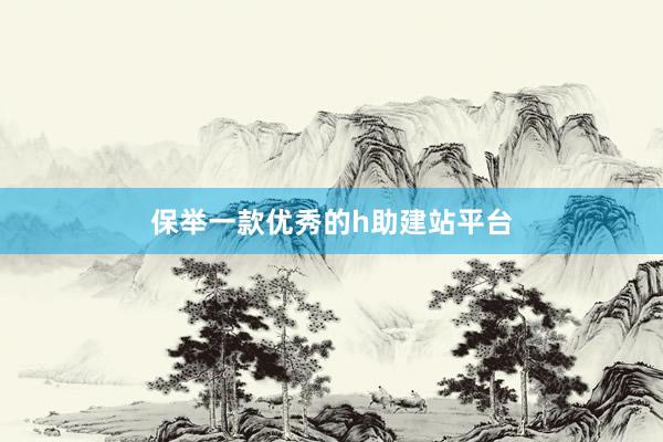 保举一款优秀的h助建站平台