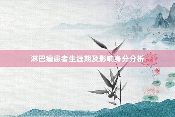 淋巴瘤患者生涯期及影响身分分析